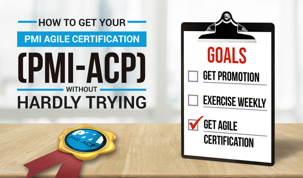 How to Get Your PMI Agile Certification (PMI-ACP) Without Hardly Trying