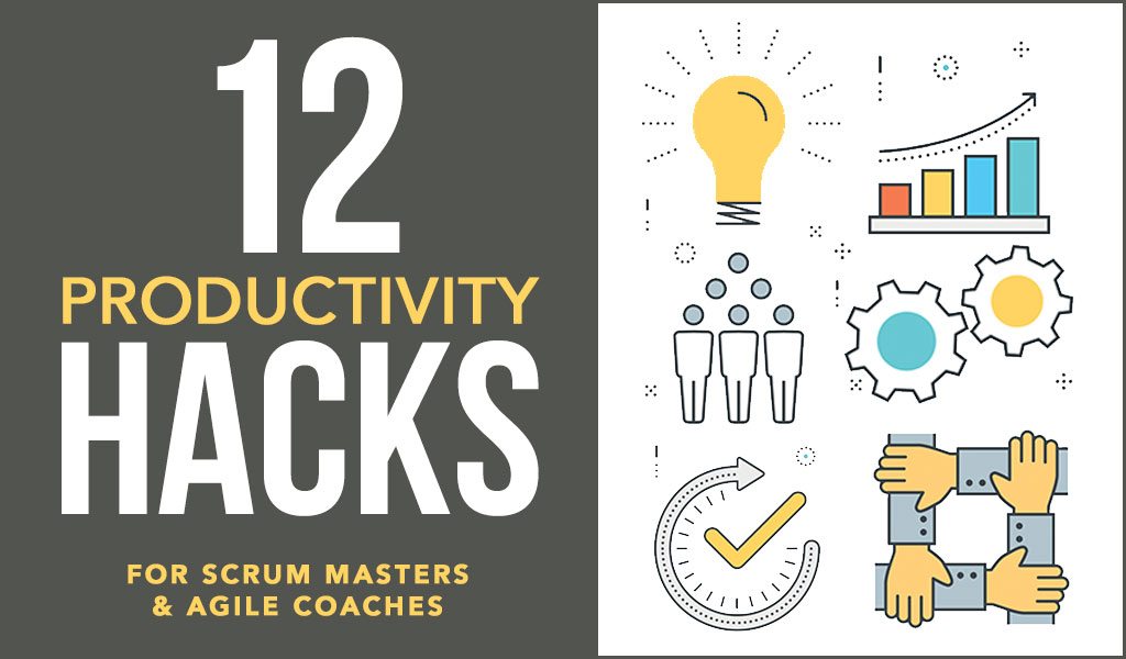 12 Productivity Hacks for Scrum Masters and Agile Coaches