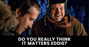 Do you really think it matters Eddie