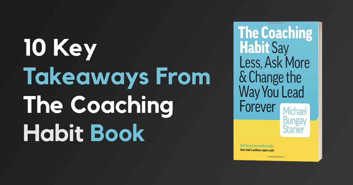 10 Key Takeaways from The Coaching Habit Book