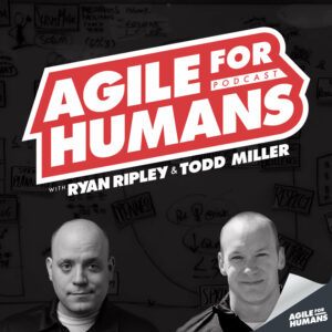 Agile for Humans Podcast Ryan Ripley and Todd Miller