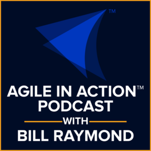 Agile in Action Podcast with Bill Raymond